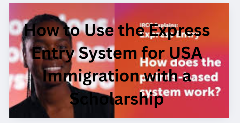 How to Use the Express Entry System for USA Immigration with a Scholarship