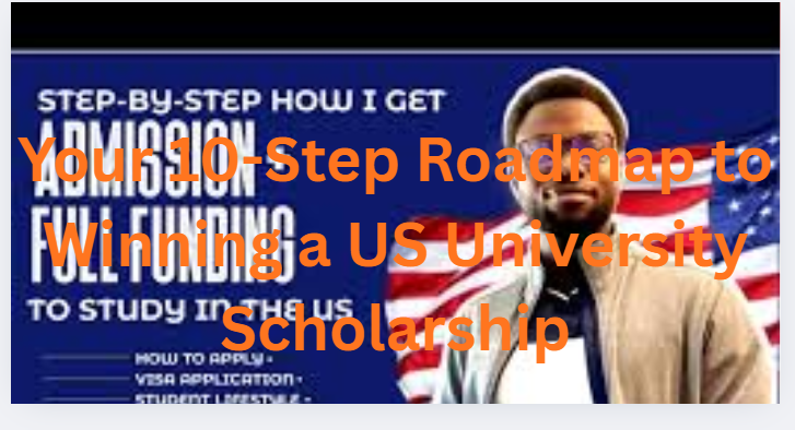 Your 10-Step Roadmap to Winning a US University Scholarship