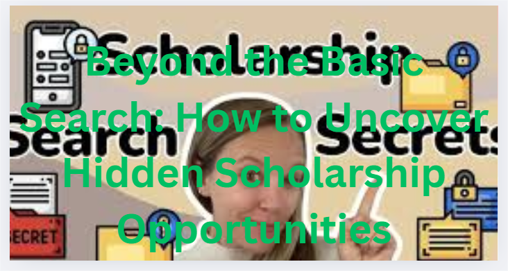 Beyond the Basic Search: How to Uncover Hidden Scholarship Opportunities