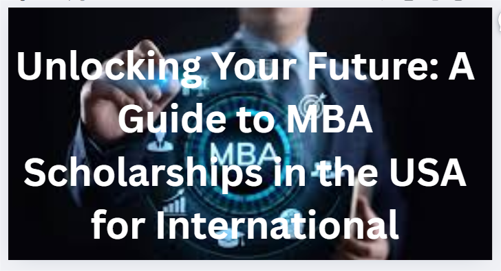 Unlocking Your Future: A Guide to MBA Scholarships in the USA for International Students