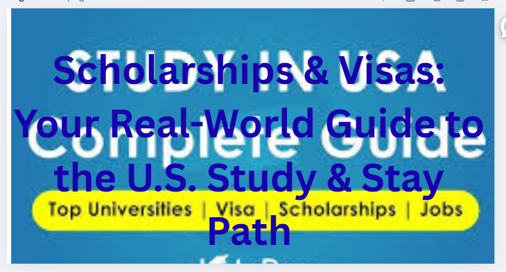 Scholarships & Visas: Your Real-World Guide to the U.S. Study & Stay Path